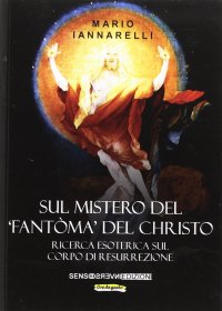 Sul mistero del fantòma del Christo. Ricerca esoterica sul Corpo di Resurrezione