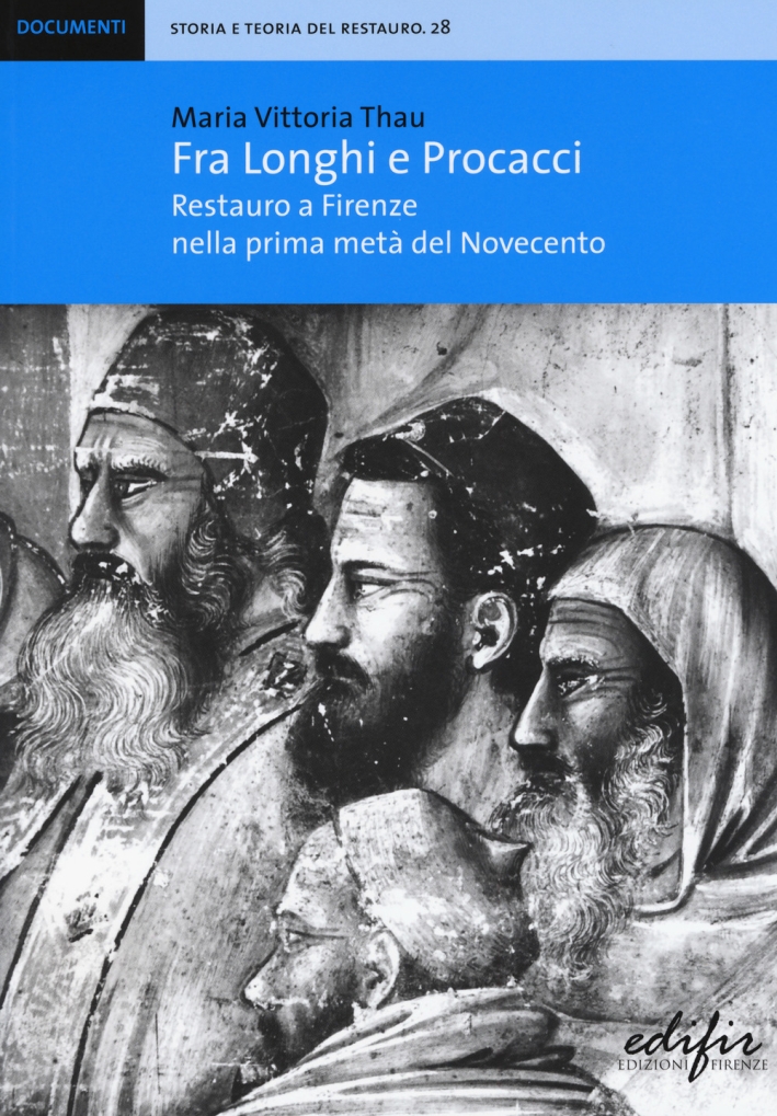 Fra Longhi e Procacci. Restauro a Firenze nella prima metà del Novecento Fra Longhi e Procacci. Restauro a Firenze nella prima metà del Novecento