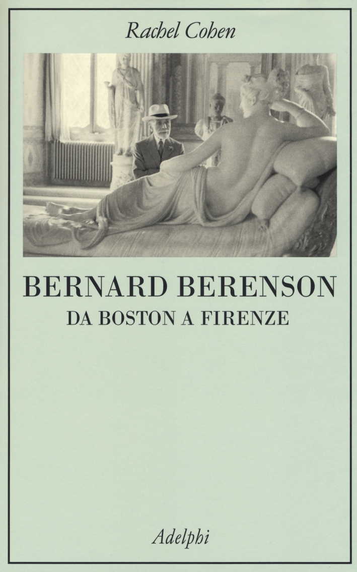 Bernard Berenson. Da Boston a Firenze Bernard Berenson. Da Boston a Firenze