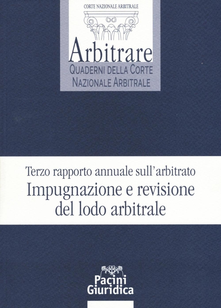Terzo rapporto annuale sull'arbitrato. Impugnazione e revisione del lodo arbitrale Terzo rapporto annuale sull'arbitrato. Impugnazione e revisione del lodo arbitrale