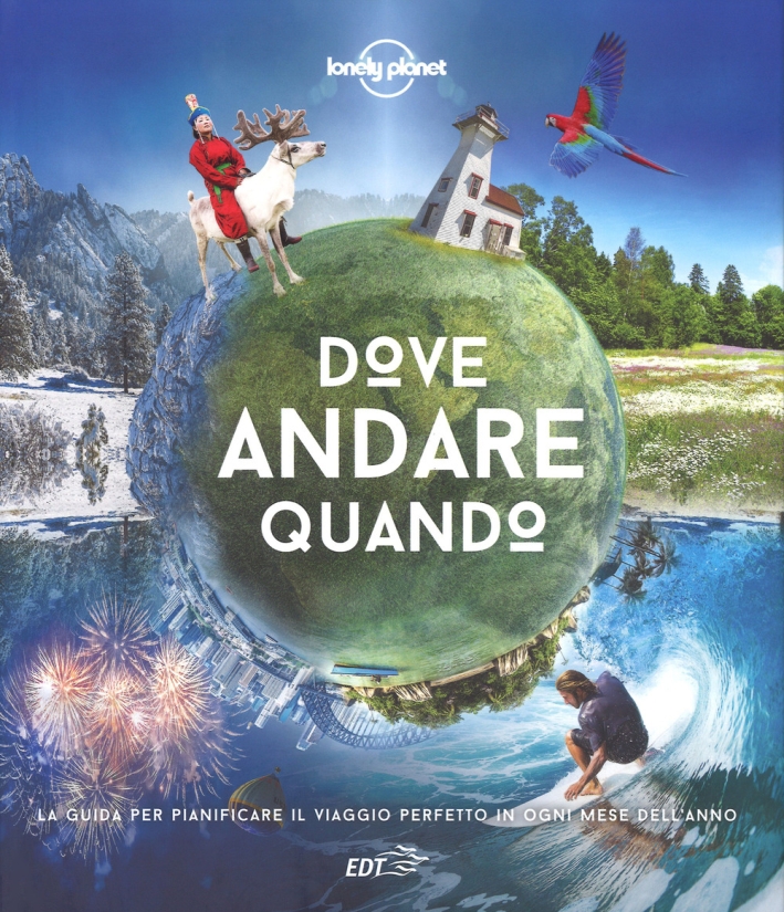 Dove andare quando. La guida per pianificare il viaggio perfetto in ogni mese dell'anno Dove andare quando. La guida per pianificare il viaggio perfetto in ogni mese dell'anno