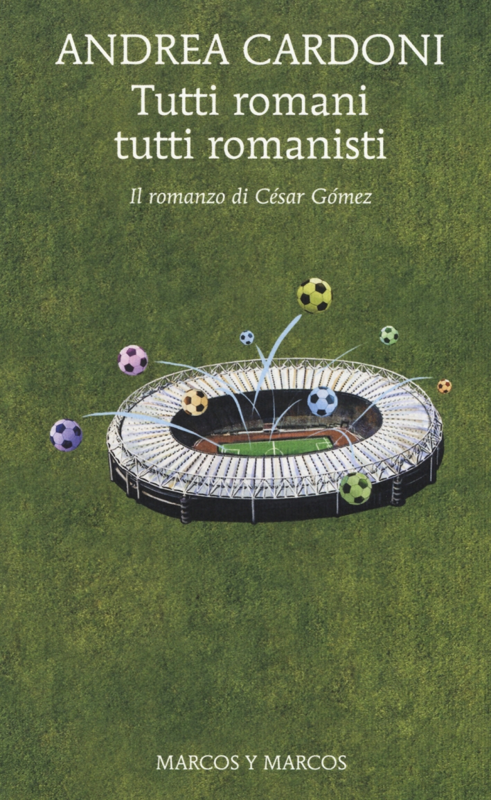 Tutti romani tutti romanisti. Il romanzo di César Gómez Tutti romani tutti romanisti. Il romanzo di César Gómez