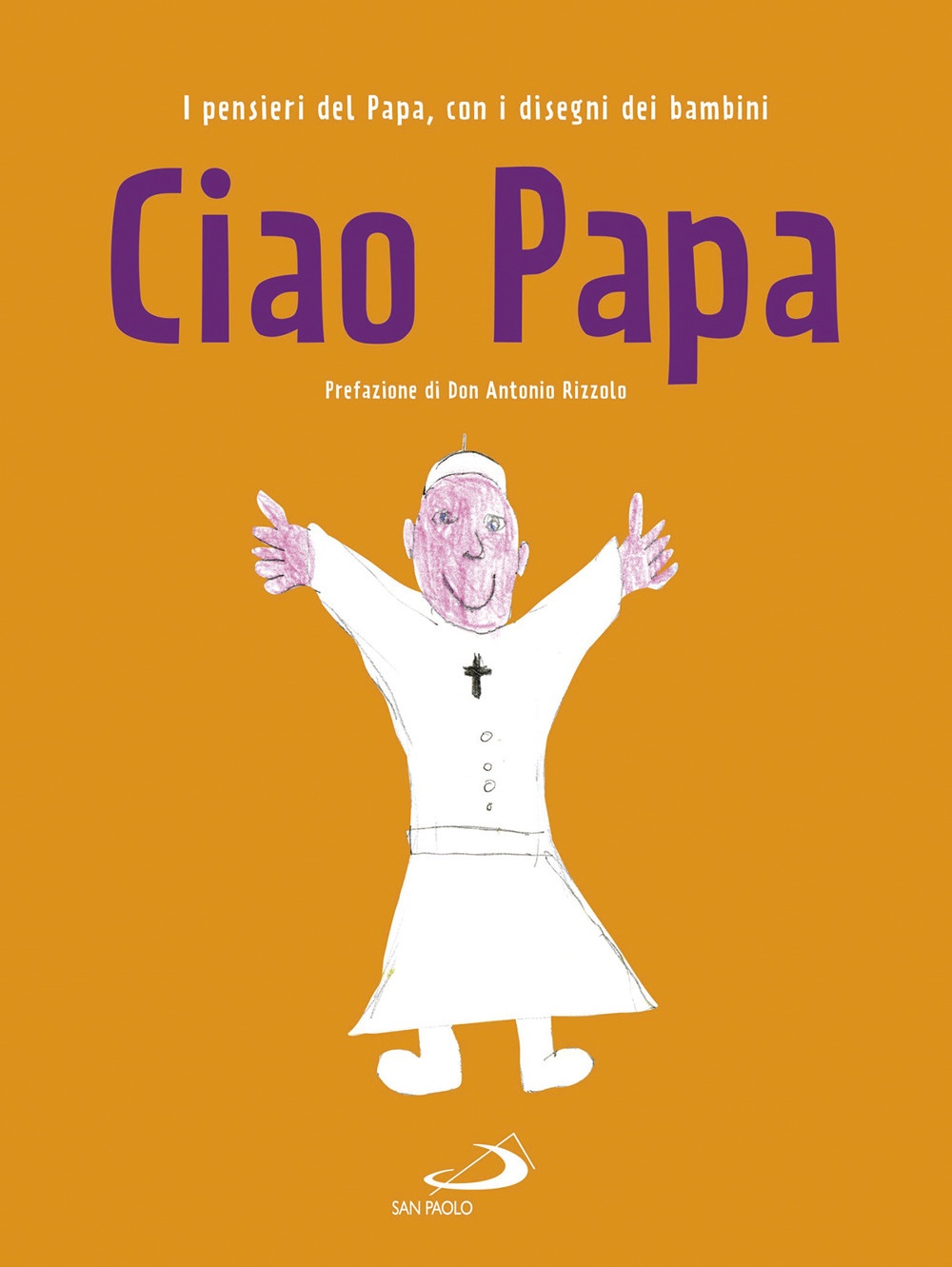 Ciao Papa. I pensieri del Papa, con i disegni dei bambini Ciao Papa. I pensieri del Papa, con i disegni dei bambini