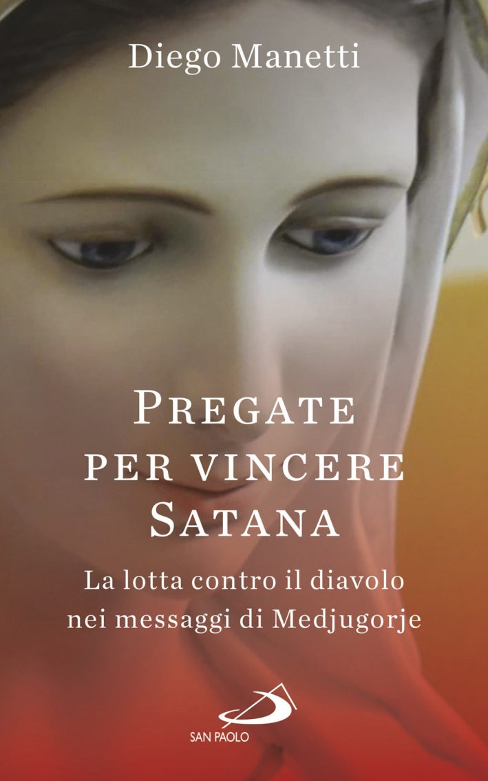 Pregare per vincere Satana. La lotta contro il diavolo nei messaggi di Medjugorje Pregare per vincere Satana. La lotta contro il diavolo nei messaggi di Medjugorje