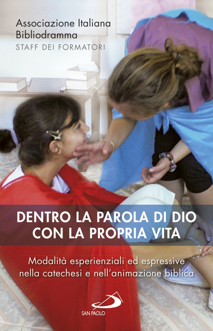 Dentro la parola di Dio con la propria vita. Modalità esperienziali ed espressive nella catechesi e nell'animazione biblica Dentro la parola di Dio con la propria vita. Modalità esperienziali ed espressive nella catechesi e nell'animazione biblica
