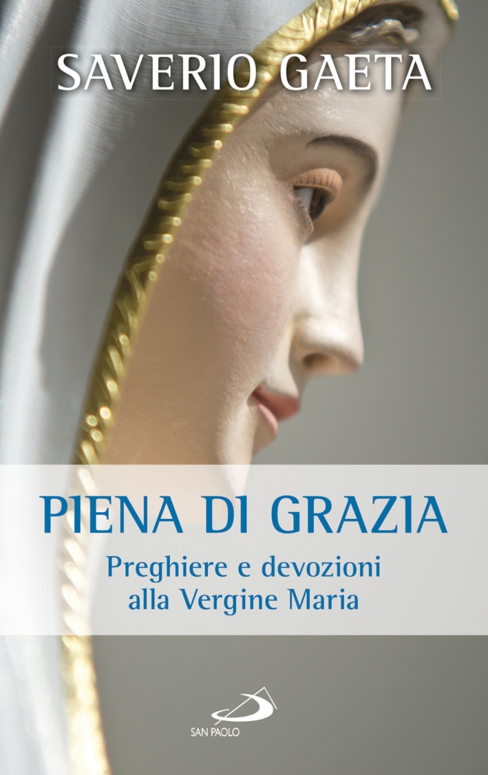 Piena di grazia. Preghiere e devozioni alla Vergine Maria Piena di grazia. Preghiere e devozioni alla Vergine Maria