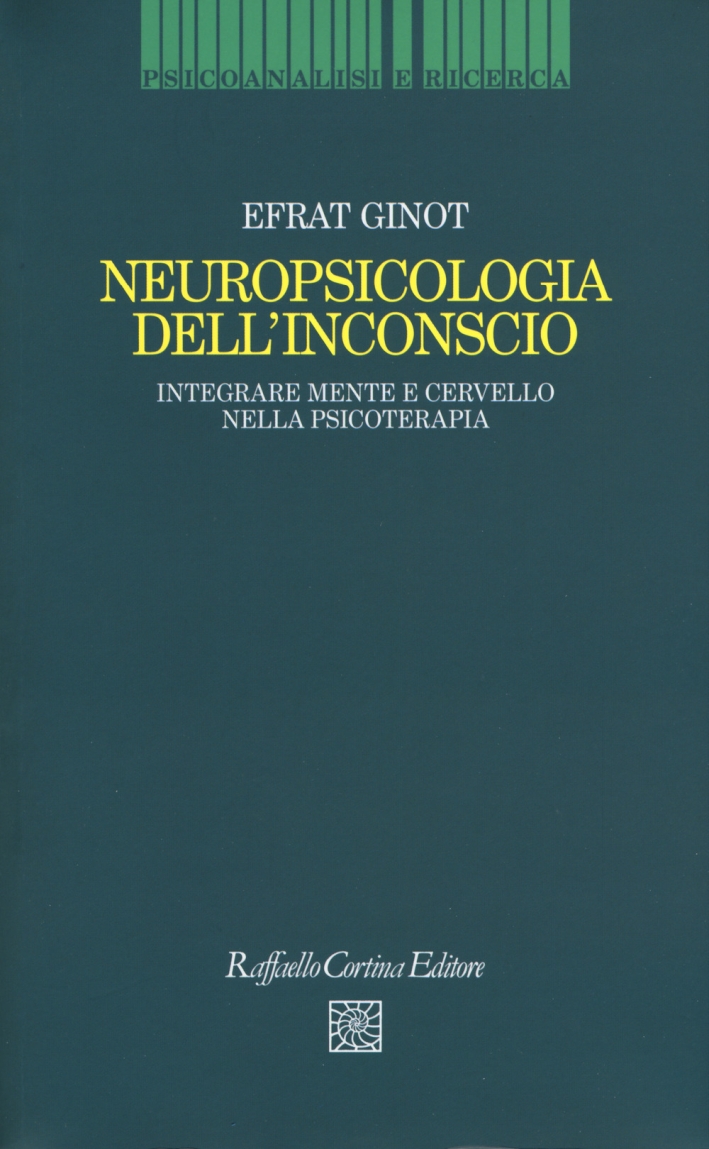 Neuropsicologia dell'inconscio. Integrare mente e cervello nella psicoterapia Neuropsicologia dell'inconscio. Integrare mente e cervello nella psicoterapia