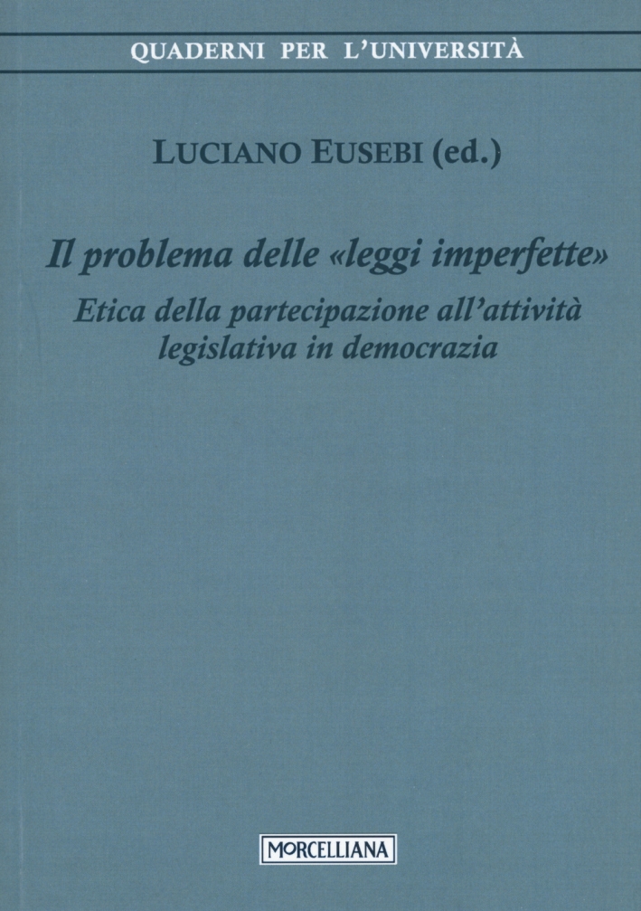 Il problema delle leggi imperfette. Etica della partecipazione all'attività legislativa in democrazia Il problema delle leggi imperfette. Etica della partecipazione all'attività legislativa in democrazia