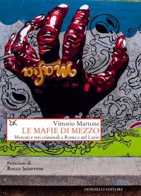 Le mafie di mezzo. Mercati e reti criminali a Roma e nel Lazio