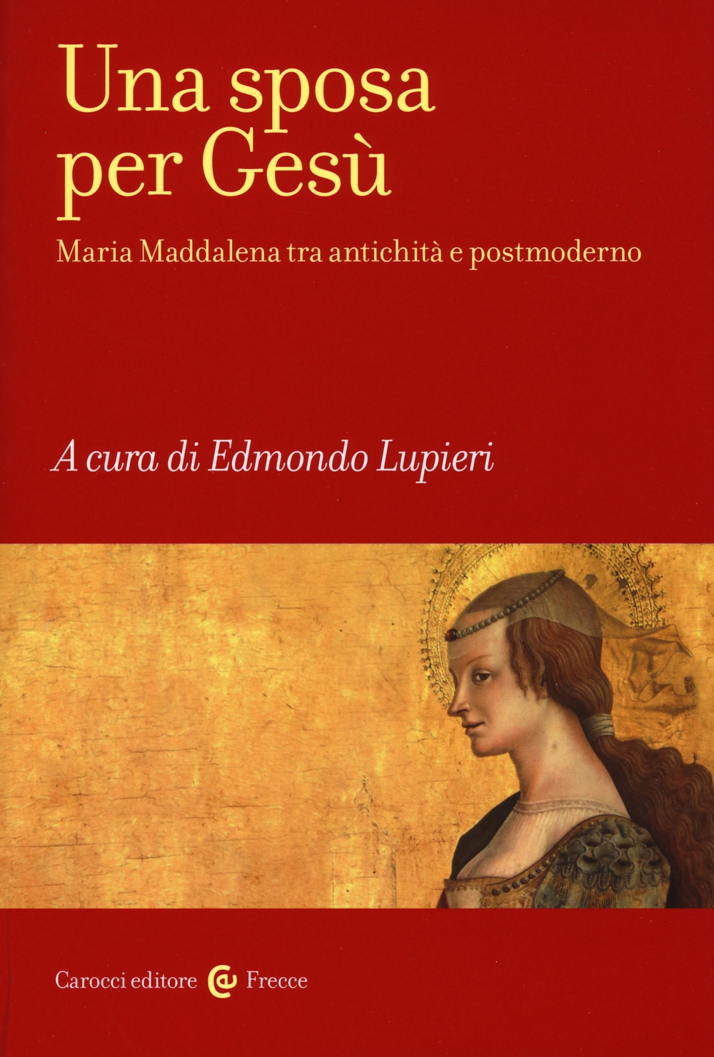Una sposa per Gesù. Maria Maddalena tra antichità e postmoderno Una sposa per Gesù. Maria Maddalena tra antichità e postmoderno