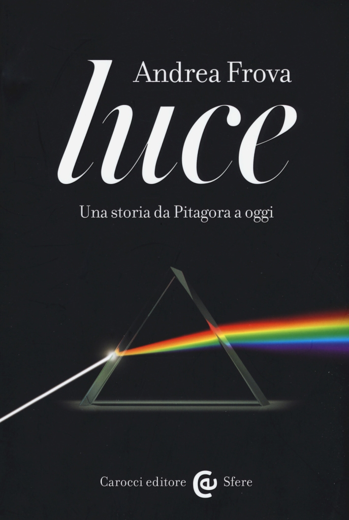 Luce. Una storia da Pitagora a oggi Luce. Una storia da Pitagora a oggi