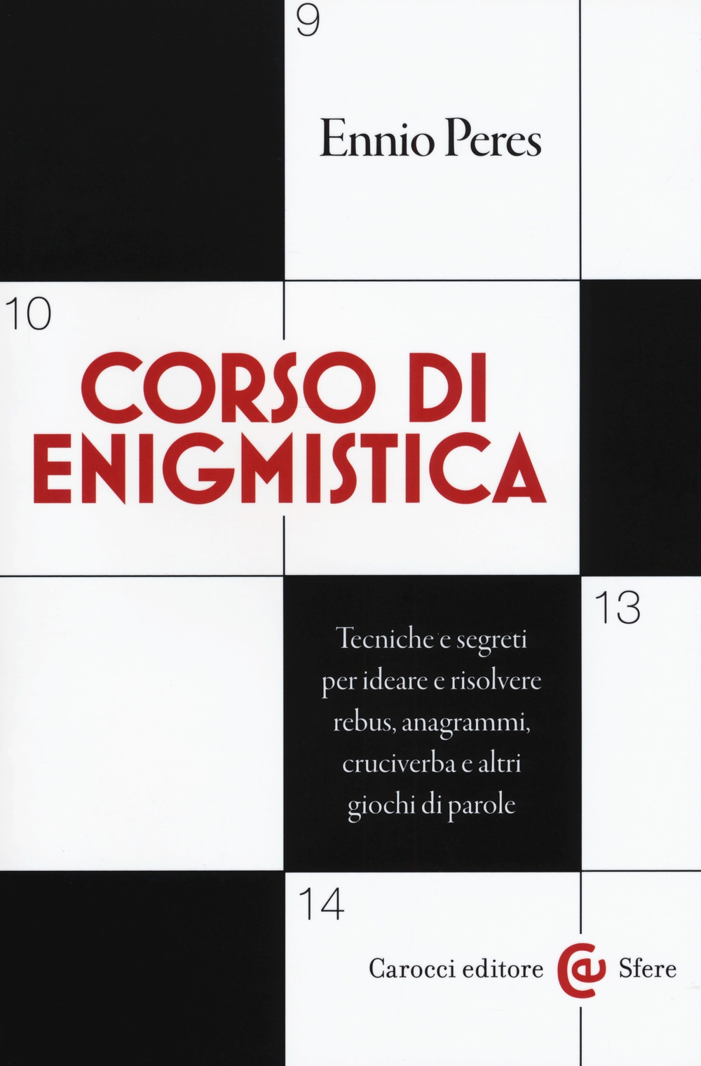 Corso di enigmistica. Tecniche e segreti per ideare e risolvere rebus, anagrammi, cruciverba e altri giochi di parole Corso di enigmistica. Tecniche e segreti per ideare e risolvere rebus, anagrammi, cruciverba e altri giochi di parole