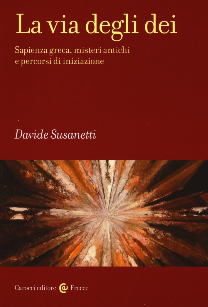 La via degli dei. Sapienza greca, misteri antichi e percorsi di iniziazione La via degli dei. Sapienza greca, misteri antichi e percorsi di iniziazione