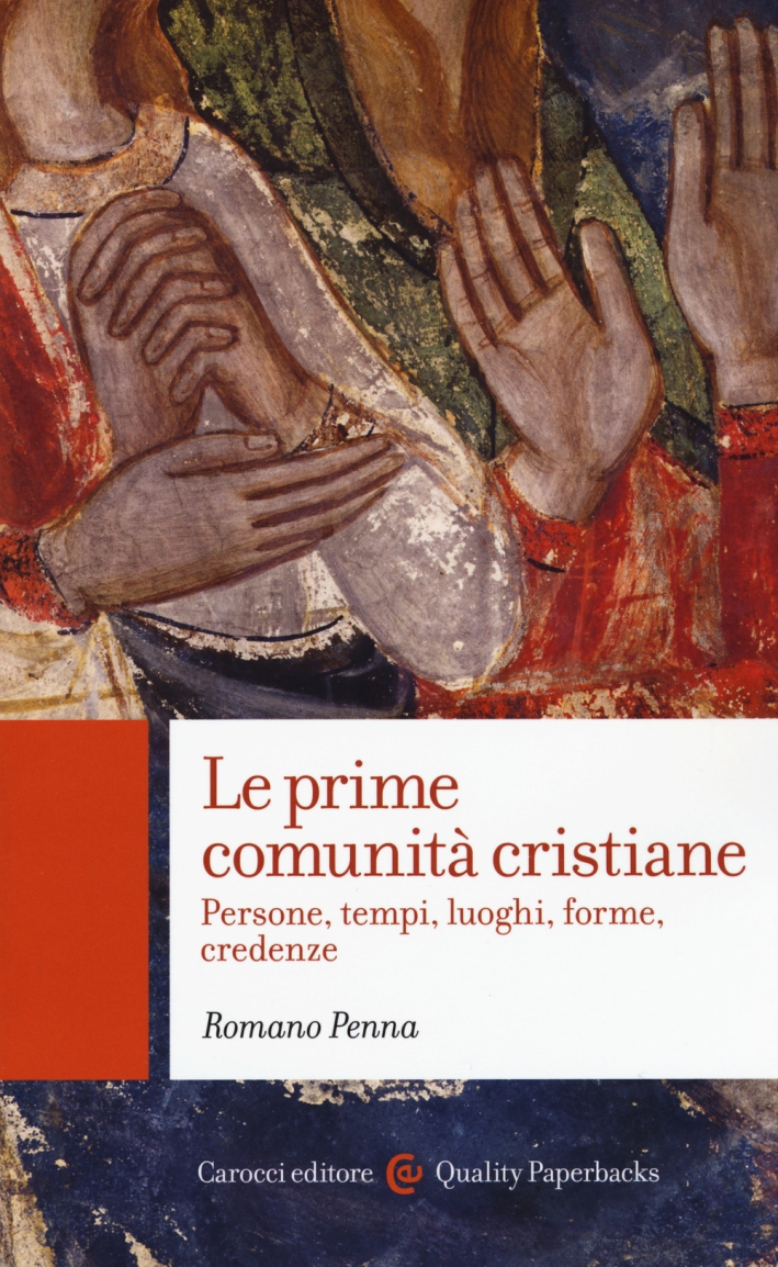 Le prime comunità cristiane. Persone, tempi, luoghi, forme, credenze Le prime comunità cristiane. Persone, tempi, luoghi, forme, credenze