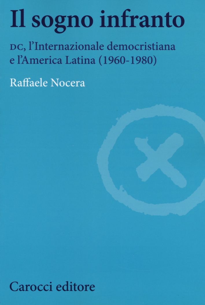 Il sogno infranto. DC, l'Internazionale democristiana e l'America Latina (1960-1980) Il sogno infranto. DC, l'Internazionale democristiana e l'America Latina (1960-1980)