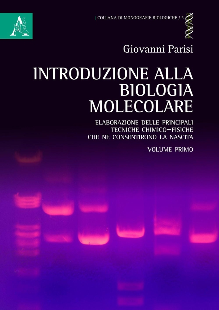 Introduzione alla biologia molecolare. Vol. 1: Elaborazione delle principali tecniche chimico-fisiche che ne consentirono la nascita Introduzione alla biologia molecolare. Vol. 1: Elaborazione delle principali tecniche chimico-fisiche che ne consentirono la nascita