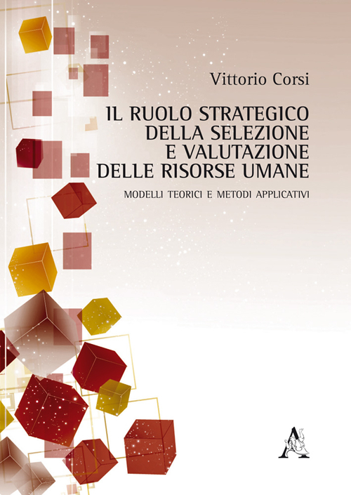 Il ruolo strategico della selezione e valutazione delle risorse umane. Modelli teorici e metodi applicativi Il ruolo strategico della selezione e valutazione delle risorse umane. Modelli teorici e metodi applicativi