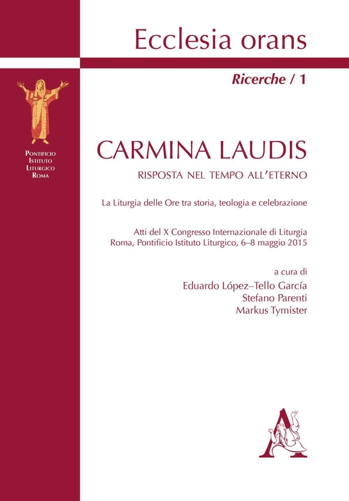 Carmina laudis. Risposta nel tempo all'eterno. La liturgia delle Ore tra storia, teologia e celebrazione Carmina laudis. Risposta nel tempo all'eterno. La liturgia delle Ore tra storia, teologia e celebrazione