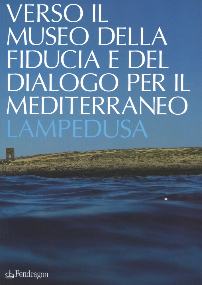 Verso il museo della fiducia e del dialogo per il Mediterraneo. Lampedusa. Ediz. a colori Verso il museo della fiducia e del dialogo per il Mediterraneo. Lampedusa. Ediz. a colori