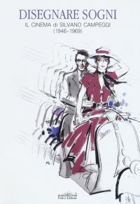 Disegnare sogni. Il cinema di Silvano Campeggi (1946-1969)