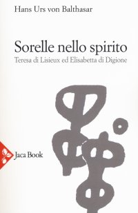 Sorelle nello Spirito. teresa di Lisieux e Elisabetta di Digione