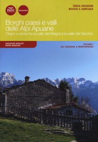 Borghi paesi e valli delle Alpi Apuane. Origini e storia tra la valle del Magra e la valle del Serchio. Vol. 1: Da Sarzana a Montignoso