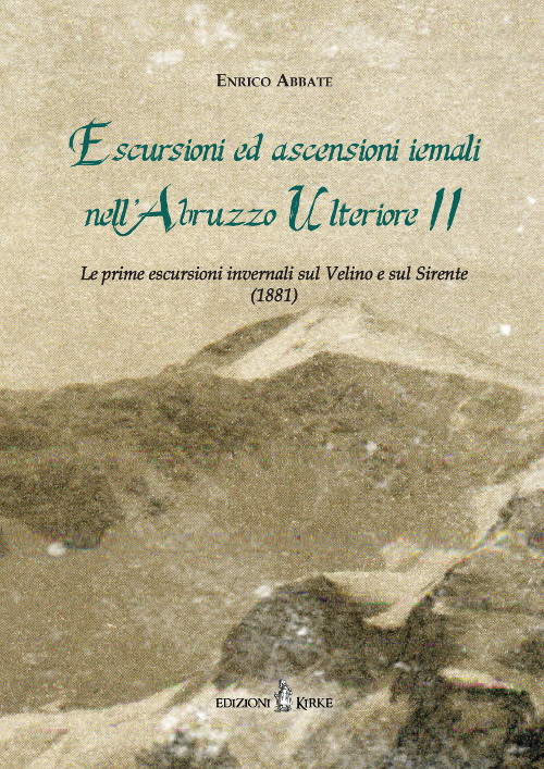 Escursioni ed ascensioni iemali nell'Abruzzo Ulteriore II. Le prime escursioni invernali sul Velino e sul Sirente (1881) Escursioni ed ascensioni iemali nell'Abruzzo Ulteriore II. Le prime escursioni invernali sul Velino e sul Sirente (1881)