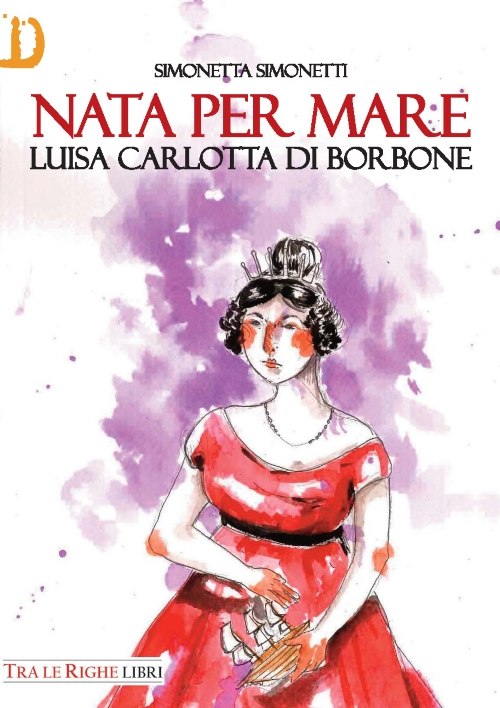 Nata per mare. Luisa Carlotta di Borbone Nata per mare. Luisa Carlotta di Borbone