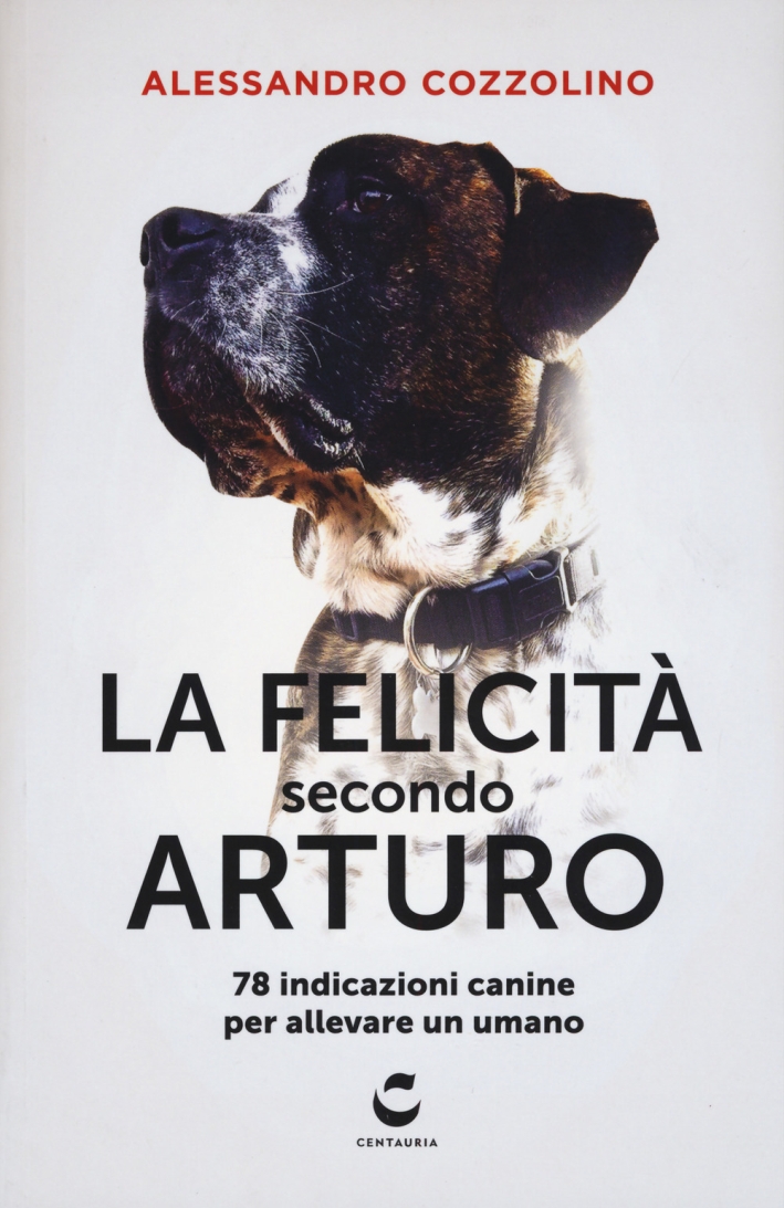 La felicità secondo Arturo. 78 indicazioni canine per allevare un umano La felicità secondo Arturo. 78 indicazioni canine per allevare un umano