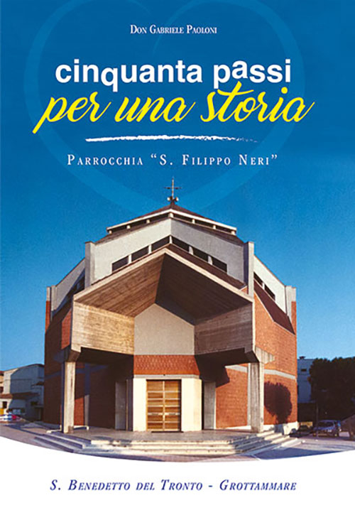 Cinquanta passi per una storia. Parrocchia «S. Filippo Neri» Cinquanta passi per una storia. Parrocchia «S. Filippo Neri»