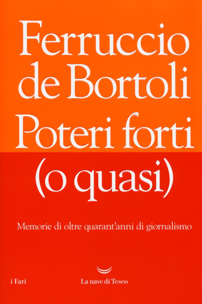 Poteri forti (o quasi). Memorie di oltre quarant'anni di giornalismo Poteri forti (o quasi). Memorie di oltre quarant'anni di giornalismo