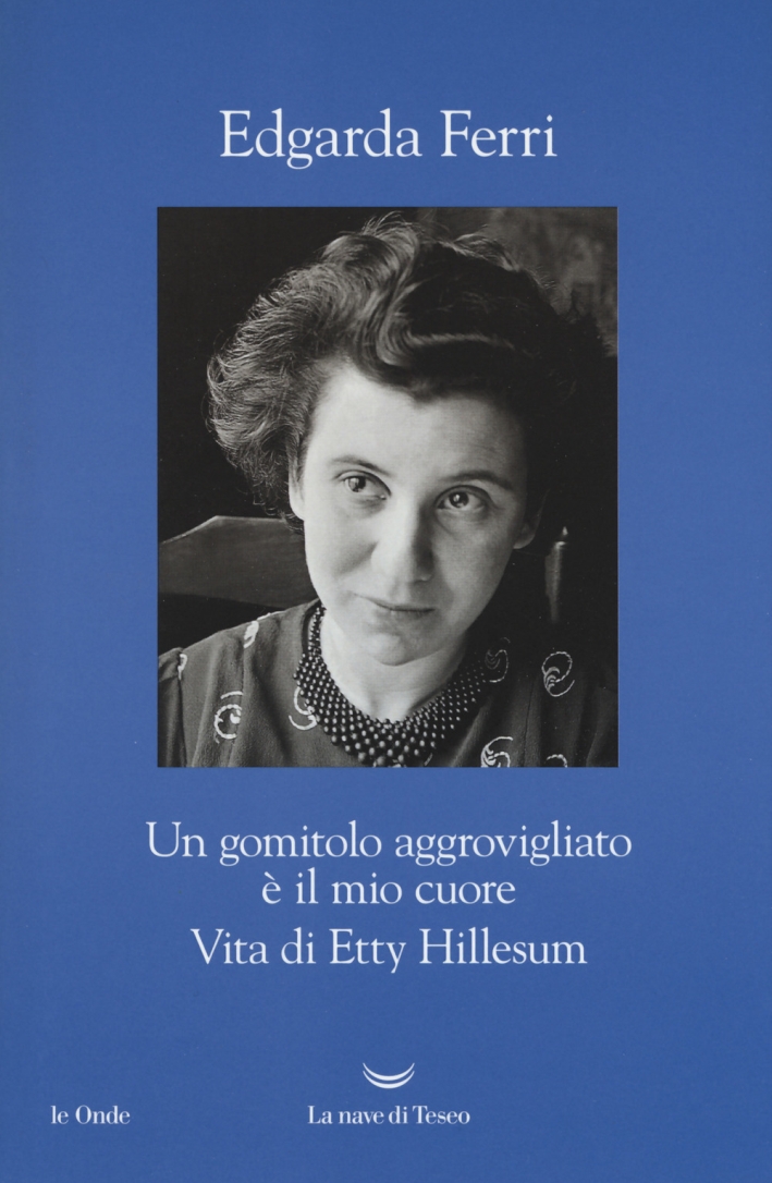 Un gomitolo aggrovigliato è il mio cuore. Vita di Etty Hillesum Un gomitolo aggrovigliato è il mio cuore. Vita di Etty Hillesum