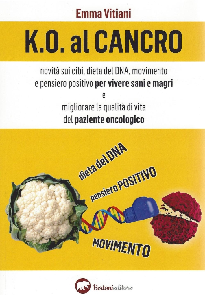 K.O. al cancro. Novità sui cibi, dieta del DNA, movimento e pensiero positivo per vivere sani e magri e migliorare la qualità di vita del paziente oncologico K.O. al cancro. Novità sui cibi, dieta del DNA, movimento e pensiero positivo per vivere sani e magri e migliorare la qualità di vita del paziente oncologico