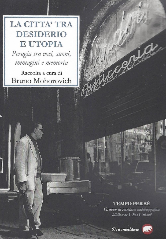 La città tra desiderio e utopia. Perugia tra voci, suoni, immagini e memoria La città tra desiderio e utopia. Perugia tra voci, suoni, immagini e memoria
