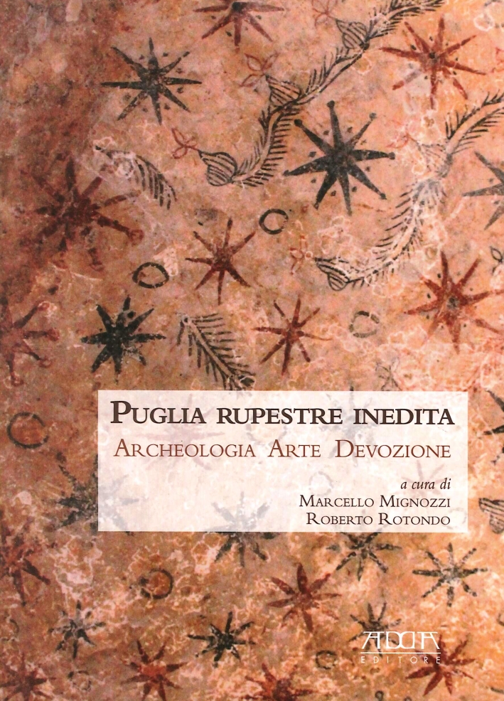 Puglia Rupestre Inedita. Archeologia Arte Devozione Puglia Rupestre Inedita. Archeologia Arte Devozione