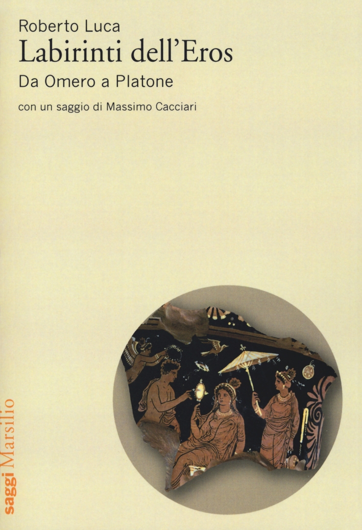 Labirinti dell'Eros. Da Omero a Platone Labirinti dell'Eros. Da Omero a Platone
