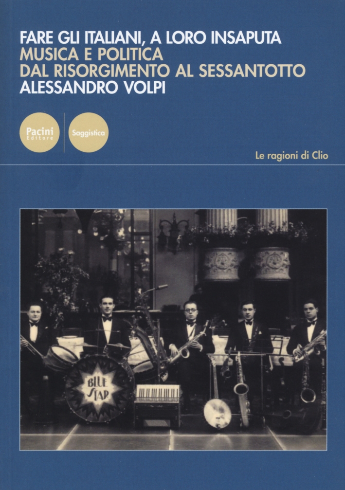Fare gli italiani a loro insaputa. Musica e politica dal Risorgimento al Sessantotto Fare gli italiani a loro insaputa. Musica e politica dal Risorgimento al Sessantotto