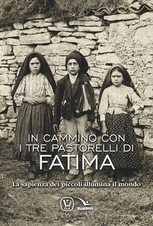 In cammino con i tre pastorelli di Fatima. La sapienza dei piccoli illumina il mondo In cammino con i tre pastorelli di Fatima. La sapienza dei piccoli illumina il mondo