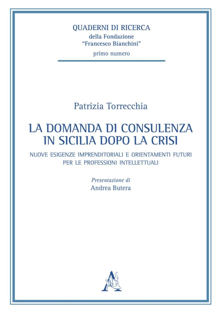 La domanda di consulenza in Sicilia dopo la crisi. Nuove esigenze imprenditoriali e orientamenti futuri per le professioni intellettuali La domanda di consulenza in Sicilia dopo la crisi. Nuove esigenze imprenditoriali e orientamenti futuri per le professioni intellettuali