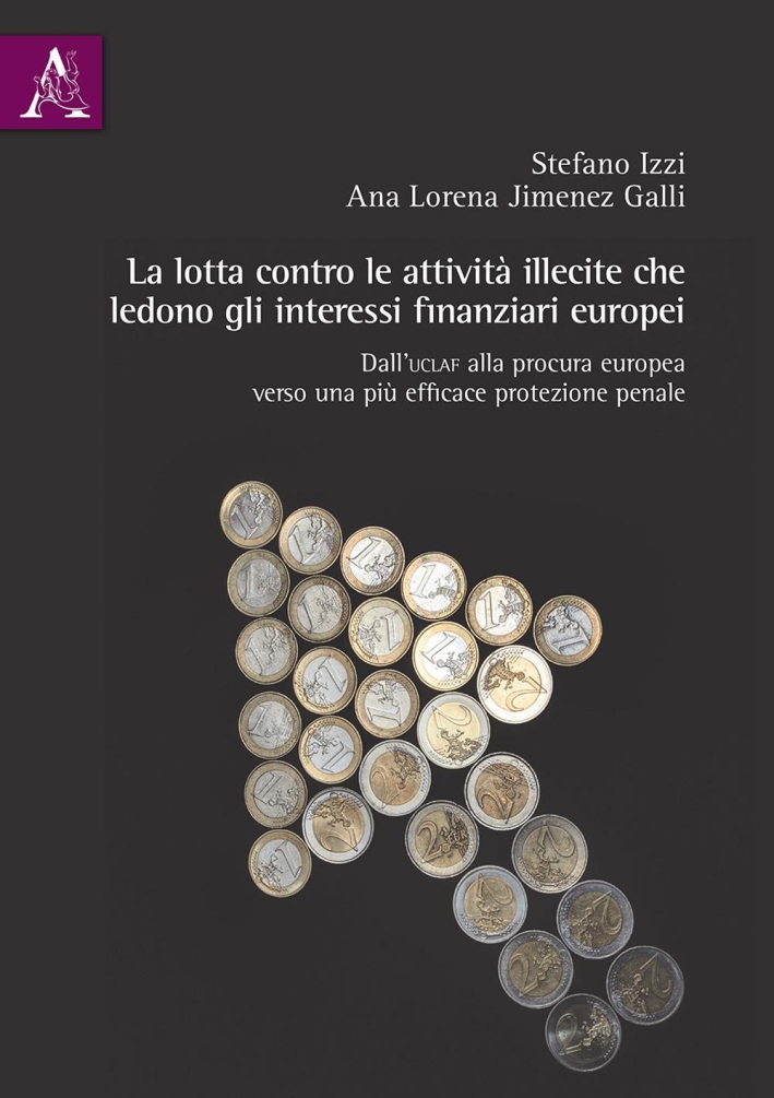 La lotta contro le attività illecite che ledono gli interessi finanziari europei. Dall'Uclaf alla procura europea, verso una più efficace protezione penale La lotta contro le attività illecite che ledono gli interessi finanziari europei. Dall'Uclaf alla procura europea, verso una più efficace protezione penale