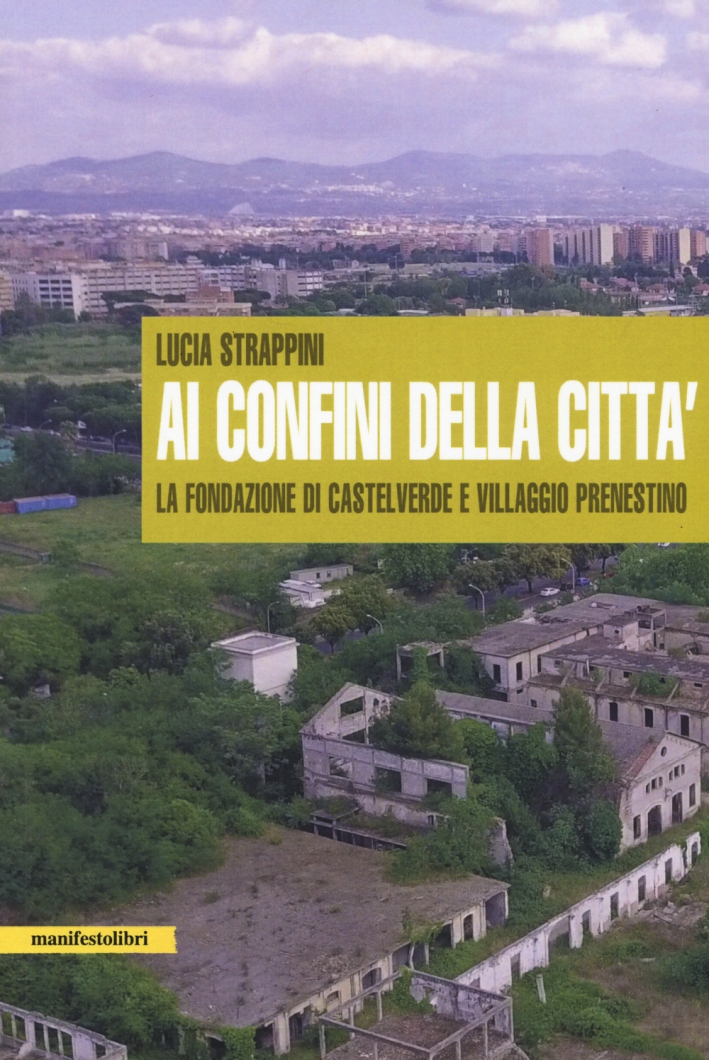 Ai confini della città. La fondazione di Castelverde e Villaggio Prenestino Ai confini della città. La fondazione di Castelverde e Villaggio Prenestino