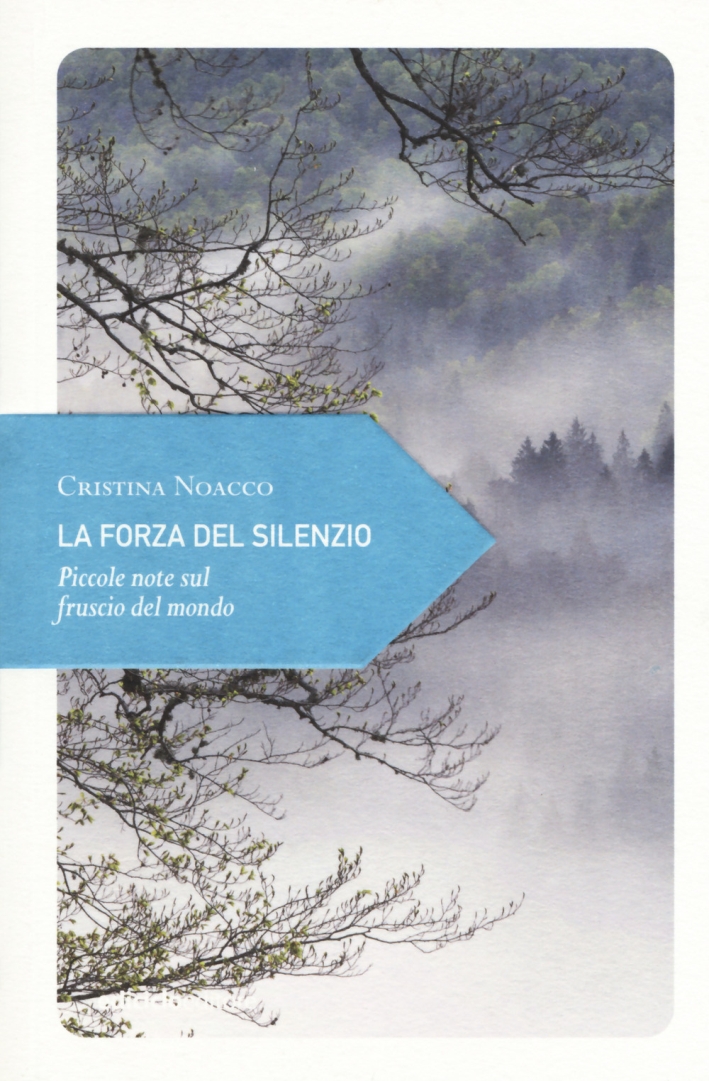 La forza del silenzio. Piccole note sul fruscio del mondo La forza del silenzio. Piccole note sul fruscio del mondo