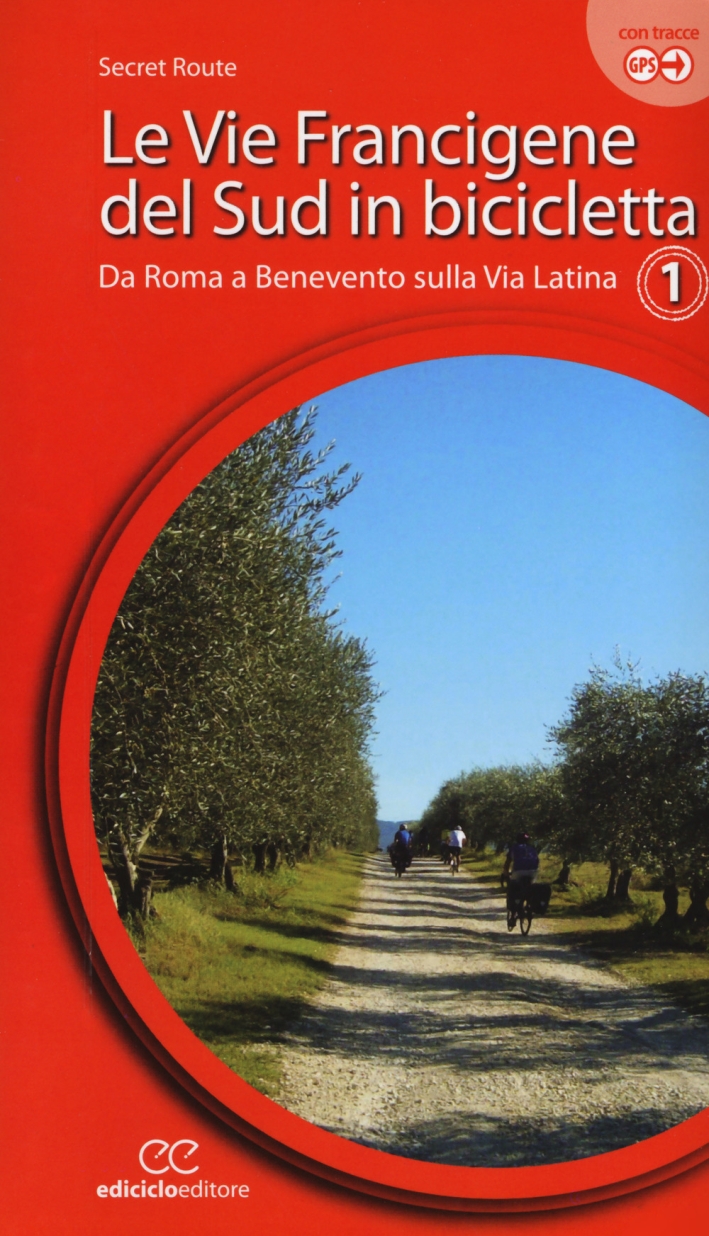 Le vie francigene del Sud in bicicletta. Ediz. a spirale. Vol. 1: Da Roma a Benevento sulla via Latina Le vie francigene del Sud in bicicletta. Ediz. a spirale. Vol. 1: Da Roma a Benevento sulla via Latina