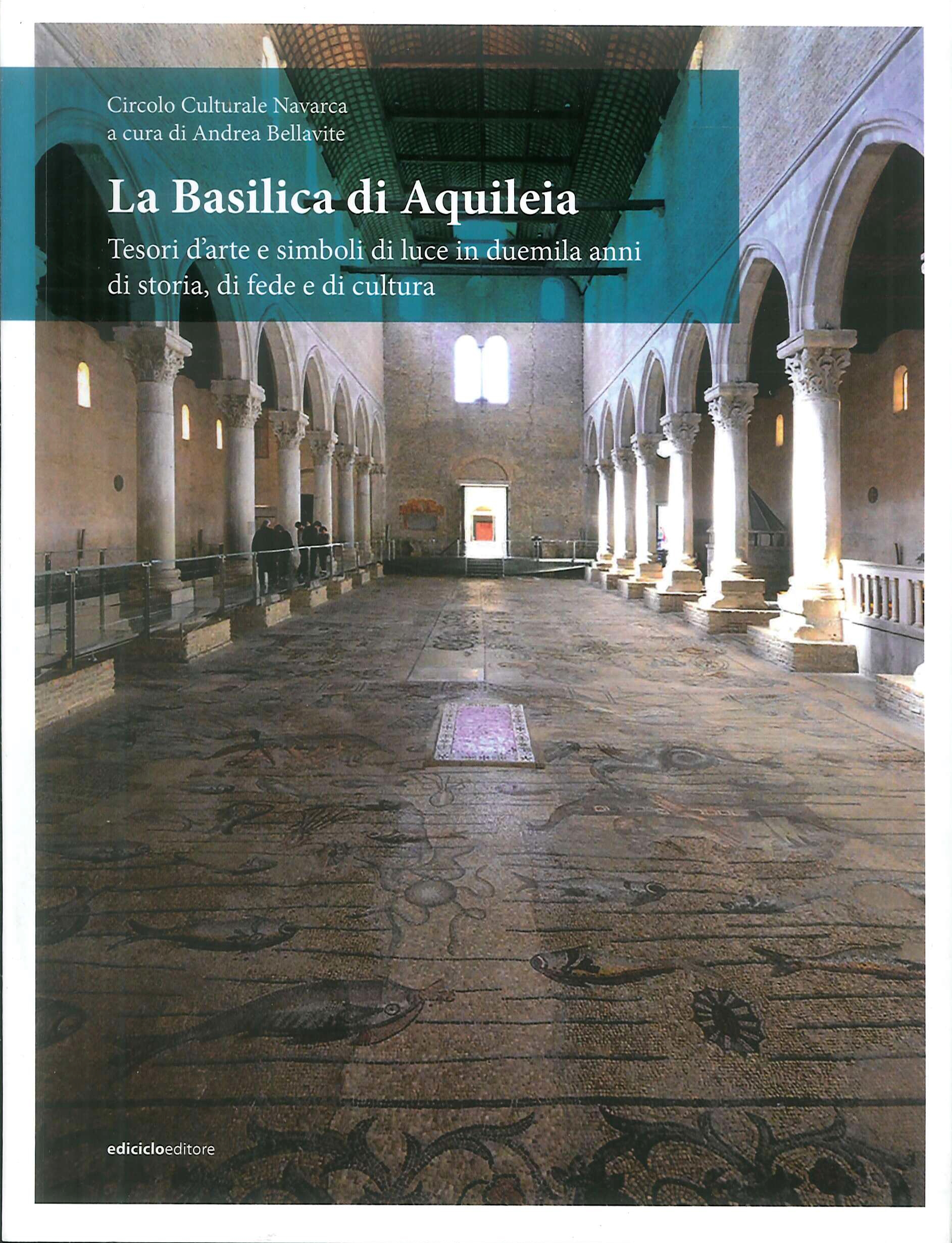 La Basilica di Aquileia. Tesori d'arte e simboli di luce in duemila anni di storia, di fede e di cultura La Basilica di Aquileia. Tesori d'arte e simboli di luce in duemila anni di storia, di fede e di cultura