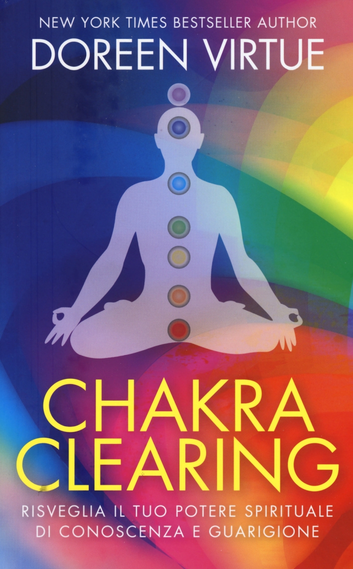 Chakra clearing. Risveglia il tuo potere spirituale di conoscenza e guarigione Chakra clearing. Risveglia il tuo potere spirituale di conoscenza e guarigione