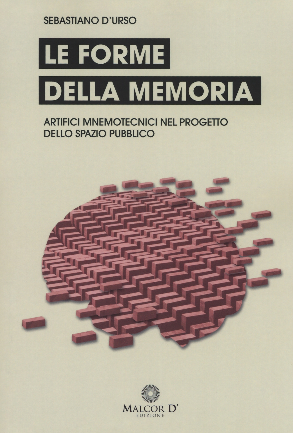 Le forme della memoria. Artifici mnemotecnici nel progetto dello spazio pubblico Le forme della memoria. Artifici mnemotecnici nel progetto dello spazio pubblico