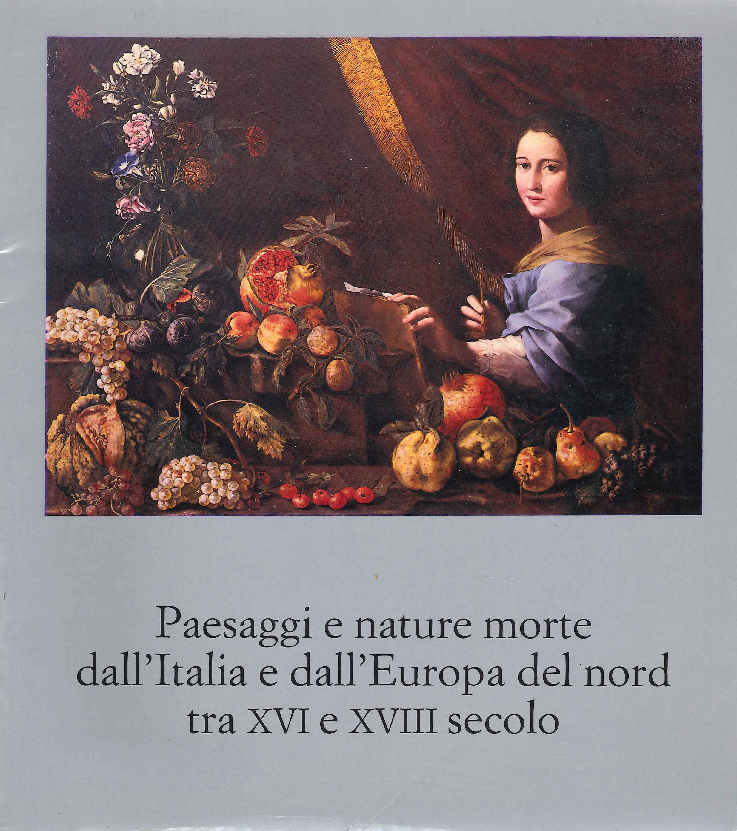 Paesaggi e Nature Morte dall'Italia e dall'Europa del Nord tra XVI al XVIII Secolo Paesaggi e Nature Morte dall'Italia e dall'Europa del Nord tra XVI al XVIII Secolo