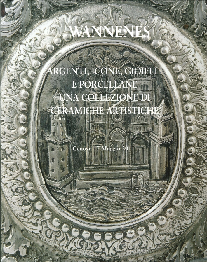 Wannenes. Genova 17 Maggio 2011. Argenti Icone Gioielli e Porcellane una Collezione di Ceramiche Artistiche Wannenes. Genova 17 Maggio 2011. Argenti Icone Gioielli e Porcellane una Collezione di Ceramiche Artistiche