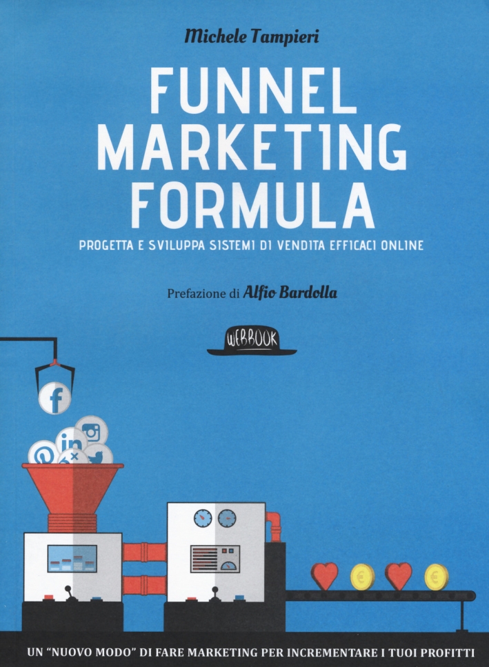 Funnel marketing formula. Progetta e sviluppa sistemi di vendita efficaci online Funnel marketing formula. Progetta e sviluppa sistemi di vendita efficaci online