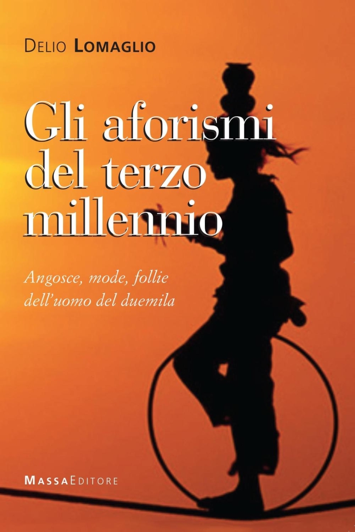 Gli aforismi del terzo millennio. Angosce, mode, follie dell'uomo del Duemila Gli aforismi del terzo millennio. Angosce, mode, follie dell'uomo del Duemila